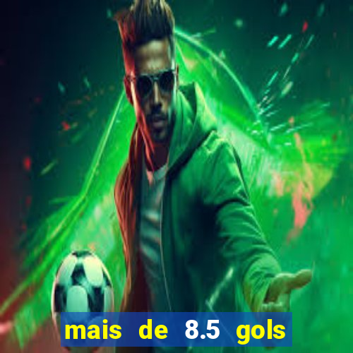 mais de 8.5 gols o que significa